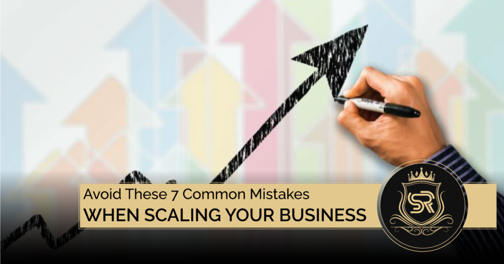 Avoid These 7 Common Mistakes When Scaling Your Business