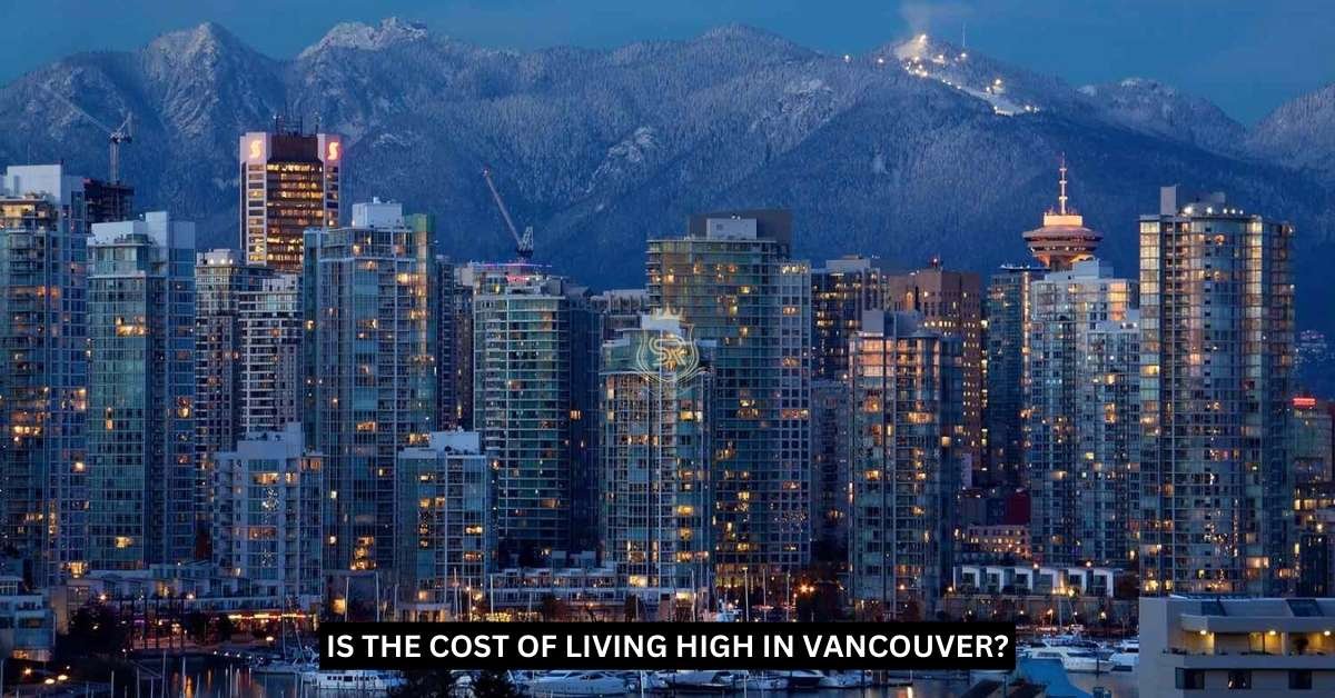 Is the Cost of Living High in Vancouver